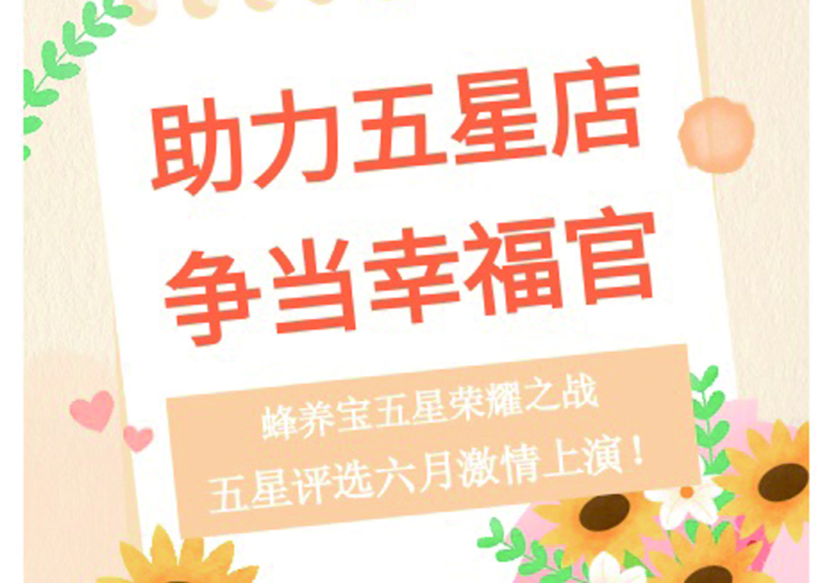 【助力五星店 争当幸福官】蜂养宝五星荣耀之战，五星评选六月激情上演！